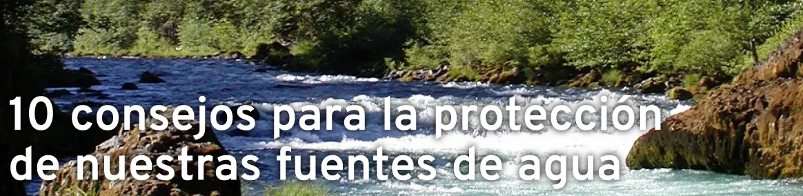 10 consejos para la protección de nuestras fuentes de agua.