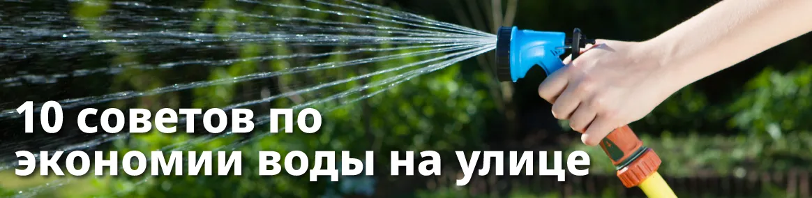 Рука держит садовый шланг с синей насадкой-затвором, надпись гласит: «10 советов по экономии воды на улице».