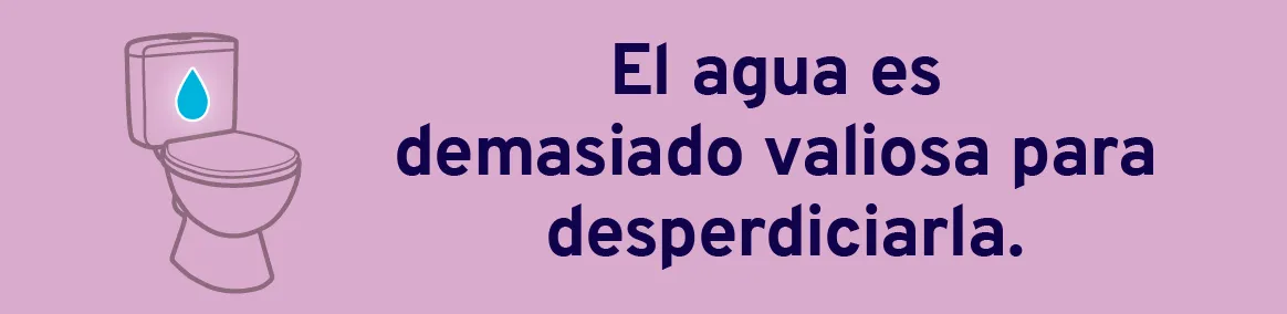 Ilustración de un inodoro junto a la frase "El agua es demasiado valiosa para desperdiciarla".