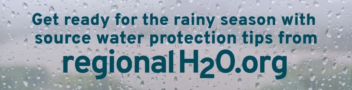 Get ready for the rainy season with source water protection tips from regionalH2O.org