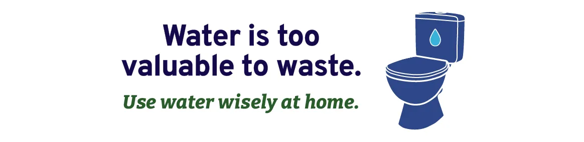 Illustration of a toilet with text, "Water us too valuable to waste. Use water wisely at home."